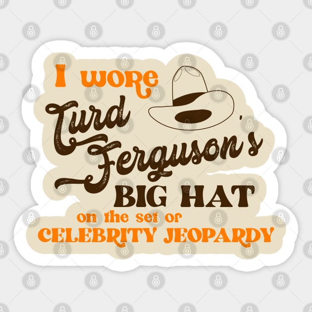 I Wore Turd Ferguson's Big Hat on Celebrity Jeopardy Sticker by darklordpug